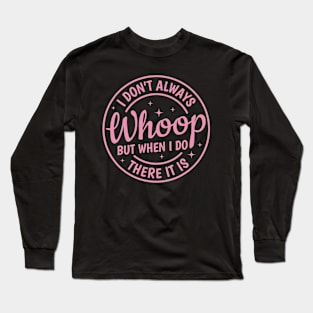 I Don't Always Whoop But When I Do There It Is Vintage Long Sleeve T-Shirt